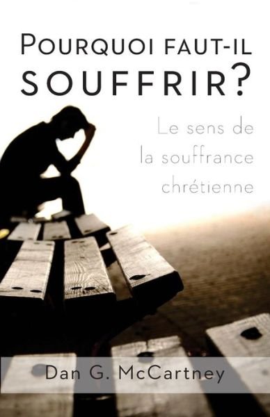 Cover for Dan G. Mccartney · Pourquoi Faut-il Souffrir?: Le Sens De La Souffrance Chretienne (Taschenbuch) [French edition] (2014)