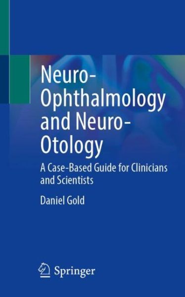 Cover for Daniel Gold · Neuro-Ophthalmology and Neuro-Otology: A Case-Based Guide for Clinicians and Scientists (Paperback Book) [1st ed. 2021 edition] (2022)