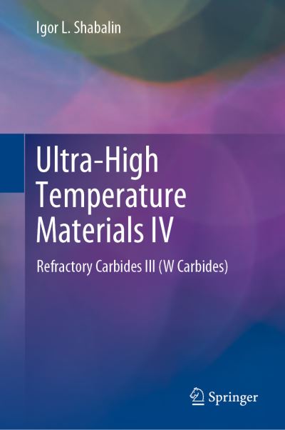 Cover for Igor L. Shabalin · Ultra-High Temperature Materials IV: Refractory Carbides III (W Carbides) (Hardcover Book) [1st ed. 2022 edition] (2022)