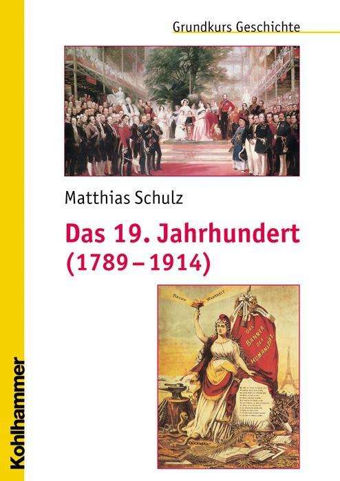 Cover for Matthias Schulz · Das 19. Jahrhundert (1789-1914): Unter Mitarbeit Von Michael Erbe Und Nicola Brauch (Grundkurs Geschichte) (German Edition) (Paperback Book) [German edition] (2011)