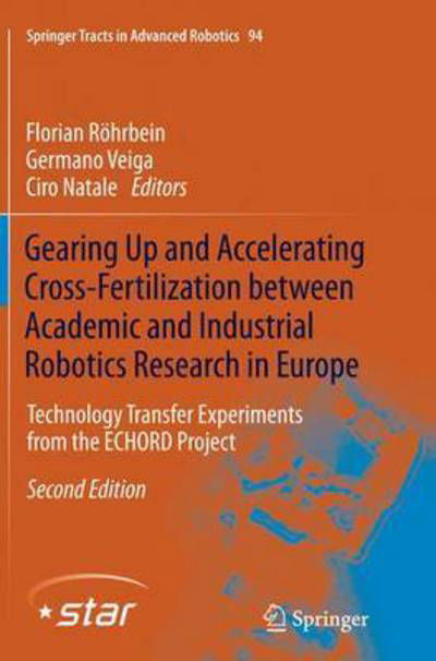 Gearing Up and Accelerating Cross-fertilization between Academic and Industrial Robotics Research in Europe:: Technology Transfer Experiments from the ECHORD Project - Springer Tracts in Advanced Robotics -  - Books - Springer International Publishing AG - 9783319344744 - August 27, 2016