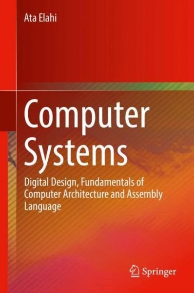 Cover for Ata Elahi · Computer Systems: Digital Design, Fundamentals of Computer Architecture and Assembly Language (Hardcover bog) [1st ed. 2018 edition] (2017)