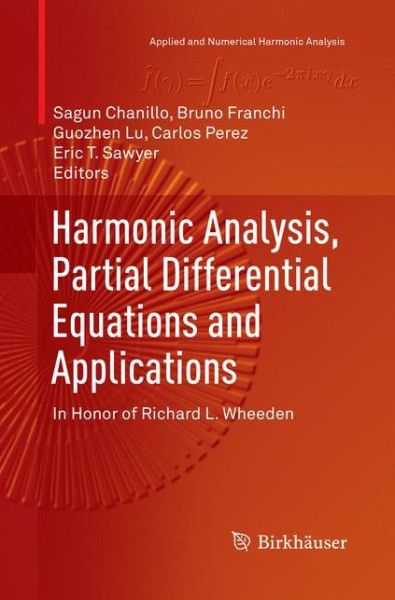 Cover for Harmonic Analysis, Partial Differential Equations and Applications: In Honor of Richard L. Wheeden - Applied and Numerical Harmonic Analysis (Paperback Book) [Softcover reprint of the original 1st ed. 2017 edition] (2018)