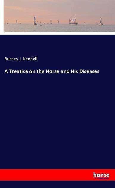 Cover for Kendall · A Treatise on the Horse and His (Book)