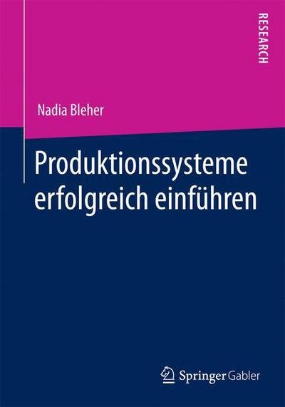 Produktionssysteme Erfolgreich Einfuhren - Nadia Bleher - Bøger - Springer Gabler - 9783658052744 - 4. marts 2014