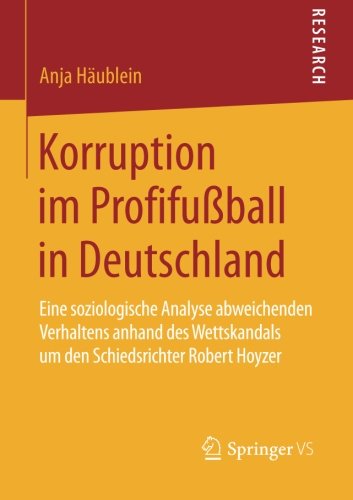 Cover for Anja Haublein · Korruption Im Profifussball in Deutschland: Eine Soziologische Analyse Abweichenden Verhaltens Anhand Des Wettskandals Um Den Schiedsrichter Robert Hoyzer (Paperback Book) [2014 edition] (2014)