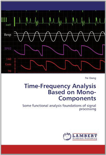 Time-frequency Analysis Based on Mono-components: Some Functional Analysis Foundations of Signal Processing - Pei Dang - Bøger - LAP LAMBERT Academic Publishing - 9783659138744 - 12. juni 2012