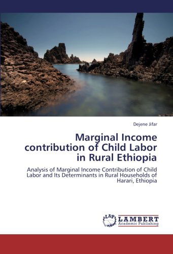 Cover for Dejene Jifar · Marginal Income Contribution of Child Labor in Rural Ethiopia: Analysis of Marginal Income Contribution of Child Labor and Its Determinants in Rural Households of Harari, Ethiopia (Paperback Book) (2012)