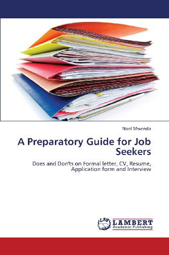 Cover for Noel Mwenda · A Preparatory Guide for Job Seekers: Does and Don'ts on Formal Letter, Cv, Resume, Application Form and Interview (Paperback Book) (2013)
