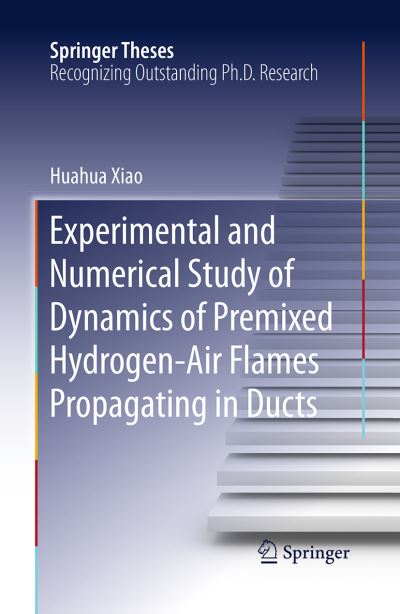 Cover for Huahua Xiao · Experimental and Numerical Study of Dynamics of Premixed Hydrogen-Air Flames Propagating in Ducts - Springer Theses (Paperback Book) [Softcover reprint of the original 1st ed. 2016 edition] (2016)