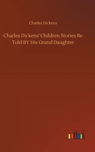 Cover for Charles Dickens · Charles Dickens' Children Stories Re Told BY His Grand Daughter (Hardcover Book) (2020)