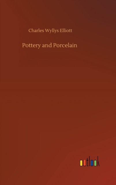 Cover for Charles Wyllys Elliott · Pottery and Porcelain (Inbunden Bok) (2020)
