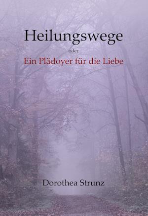 Cover for Dorothea Strunz · Heilungswege oder Ein Plädoyer für die Liebe (Book) (2022)