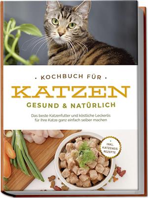 Cover for Maria Clemens · Kochbuch für Katzen - gesund &amp; natürlich: Das beste Katzenfutter und köstliche Leckerlis für Ihre Katze ganz einfach selber machen - inkl. Katzeneis Rezepte (Book) (2023)