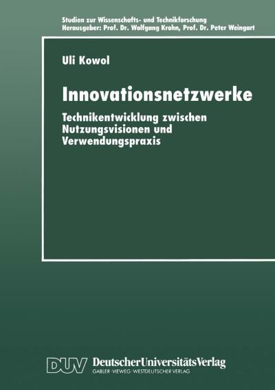 Cover for Uli Kowol · Innovationsnetzwerke: Technikentwicklung Zwischen Nutzungsvisionen Und Verwendungspraxis - Studien Zur Wissenschafts- Und Technikforschung (Paperback Book) [1998 edition] (1998)