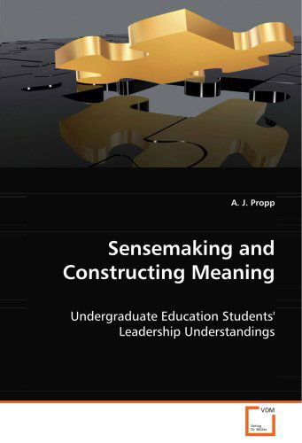 Cover for Dr a J (Jim) Propp · Sensemaking and Constructing Meaning: Undergraduate Education Students' Leadershipunderstandings (Taschenbuch) (2008)