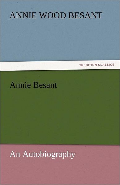 Cover for Annie Wood Besant · Annie Besant: an Autobiography (Tredition Classics) (Paperback Book) (2011)