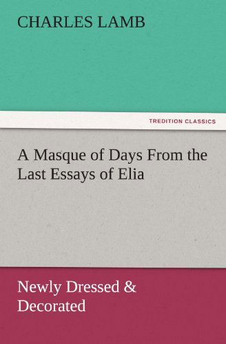 Cover for Charles Lamb · A Masque of Days from the Last Essays of Elia: Newly Dressed &amp; Decorated (Tredition Classics) (Paperback Book) (2012)