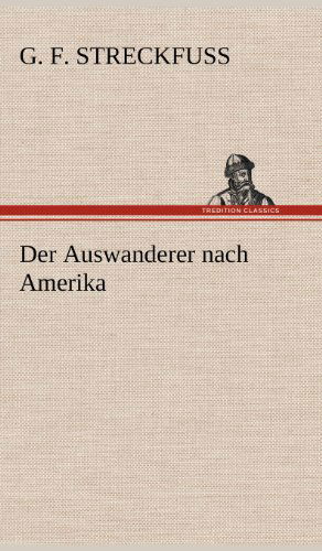 Cover for G. F. Streckfuss · Der Auswanderer Nach Amerika (Hardcover Book) [German edition] (2012)
