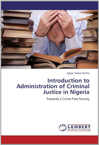 Cover for Ajepe Taiwo Shehu · Introduction to Administration of Criminal Justice in Nigeria: Towards a Crime Free Society (Pocketbok) (2012)