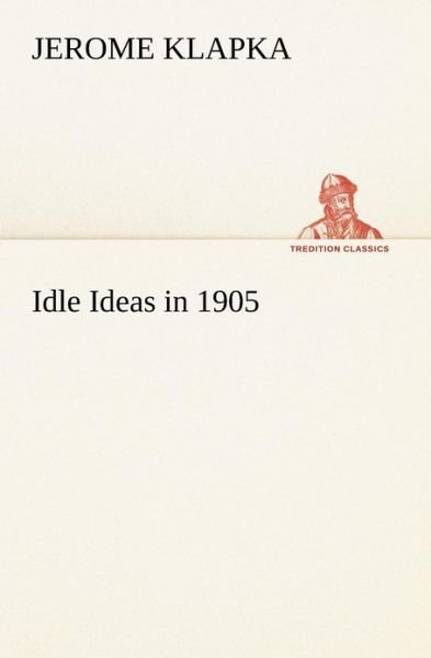 Cover for Jerome K. (Jerome Klapka) Jerome · Idle Ideas in 1905 (Tredition Classics) (Paperback Book) (2012)