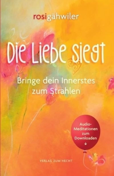 Cover for Rosi Gahwiler · Die Liebe siegt - Bringe dein Innerstes zum Strahlen (Paperback Bog) (2021)