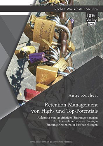 Cover for Antje Reichert · Retention Management Von High- Und Top-potentials: Ableitung Von Langfristigen Bindungsstrategien Für Unternehmen Aus Nachhaltigen Bindungselementen in Paarbeziehungen (Paperback Book) [German edition] (2014)