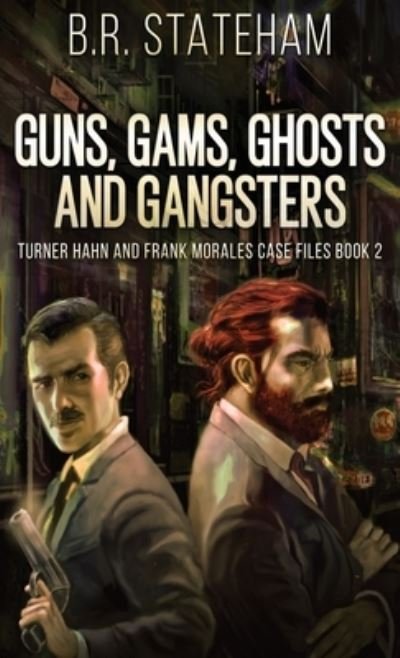 Cover for B R Stateham · Guns, Gams, Ghosts and Gangsters - Turner Hahn and Frank Morales Case Files (Gebundenes Buch) (2021)