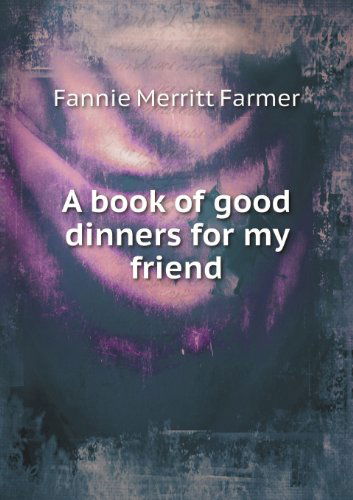 Cover for Fannie Merritt Farmer · A Book of Good Dinners for My Friend (Paperback Book) (2013)