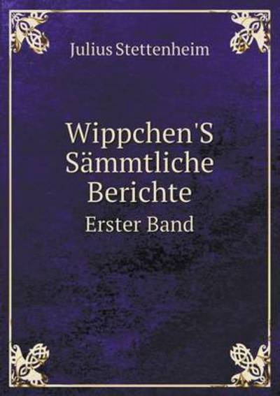 Cover for Julius Stettenheim · Wippchen's Sämmtliche Berichte Erster Band (Paperback Book) [German edition] (2014)