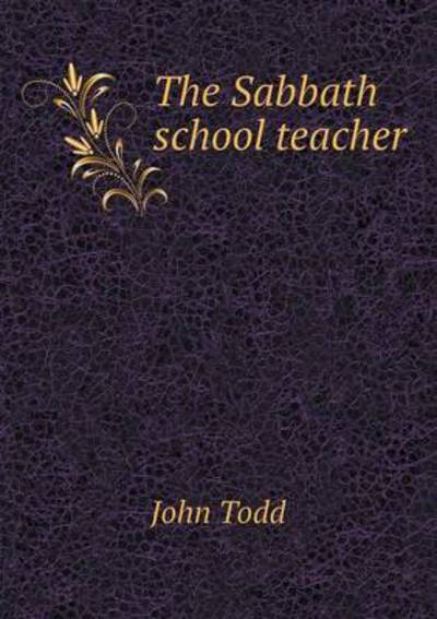 The Sabbath School Teacher - John Todd - Książki - Book on Demand Ltd. - 9785519179744 - 2015