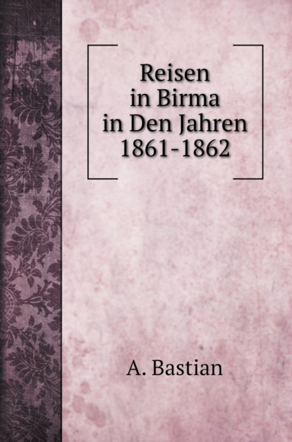 Cover for A Bastian · Reisen in Birma in Den Jahren 1861-1862 (Hardcover Book) (2020)