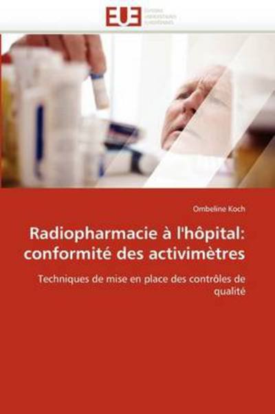 Cover for Ombeline Koch · Radiopharmacie À L'hôpital: Conformité Des Activimètres: Techniques De Mise en Place Des Contrôles De Qualité (Pocketbok) [French edition] (2018)