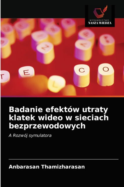 Cover for Anbarasan Thamizharasan · Badanie efektow utraty klatek wideo w sieciach bezprzewodowych (Paperback Book) (2021)