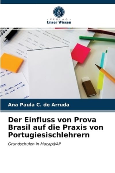 Cover for Ana Paula C de Arruda · Der Einfluss von Prova Brasil auf die Praxis von Portugiesischlehrern (Paperback Book) (2021)
