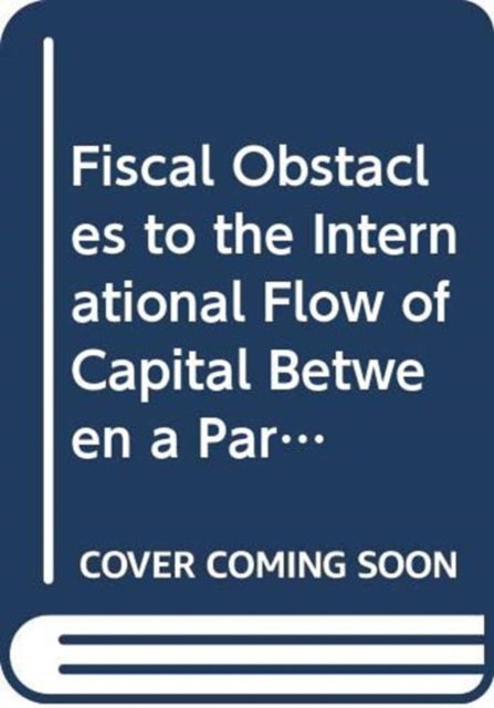 Cover for International Fiscal Association · Fiscal Obstacles to the International Flow of Capital Between a Parent and Its Subsidiary (Pocketbok) (1984)