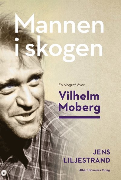 Cover for Jens Liljestrand · Mannen i skogen : en biografi över Vilhelm Moberg (ePUB) (2018)