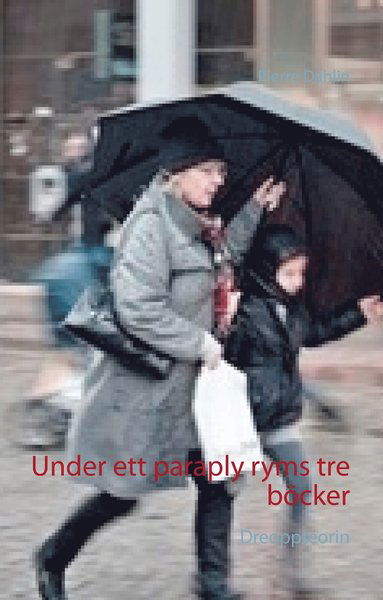 Cover for Pierre Dahlin · Under ett paraply ryms tre böcker: Dreoppteorin (Hardcover Book) (2015)