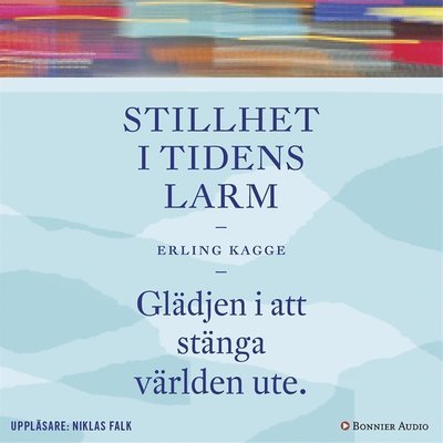 Stillhet i tidens larm : glädjen i att stänga världen ute - Erling Kagge - Audio Book - Bonnier Audio - 9789176516744 - 28. september 2017