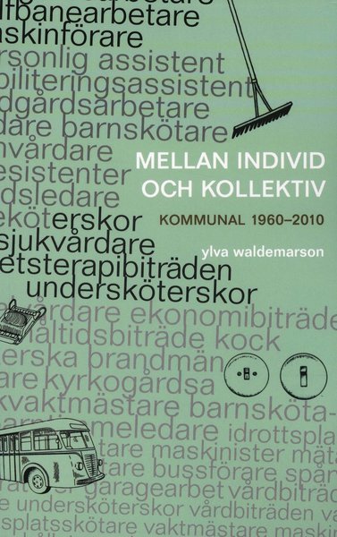 Cover for Ylva Waldemarson · Mellan individ och kollektiv : kommunal 1960-2010 (Buch) (2010)