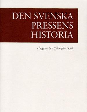 Cover for Karl Erik Gustafsson · Den svenska pressens historia. 1, I begynnelsen (tiden före 1830) (Bound Book) (2000)