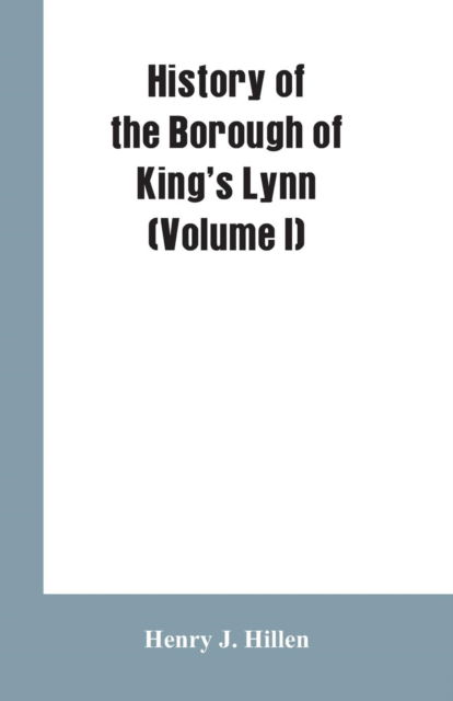Cover for Henry J Hillen · History of the Borough of King's Lynn (Volume I) (Paperback Book) (2019)