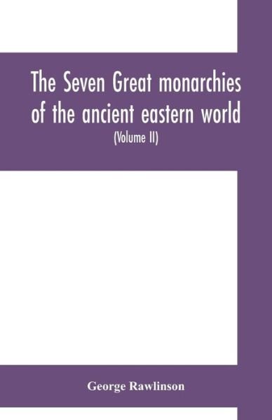 The seven great monarchies of the ancient eastern world - George Rawlinson - Livros - Alpha Edition - 9789353700744 - 1 de maio de 2019