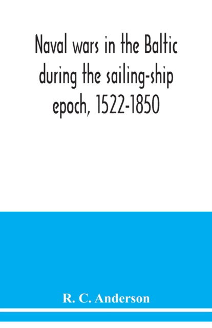 Cover for R C Anderson · Naval wars in the Baltic during the sailing-ship epoch, 1522-1850 (Paperback Book) (2020)