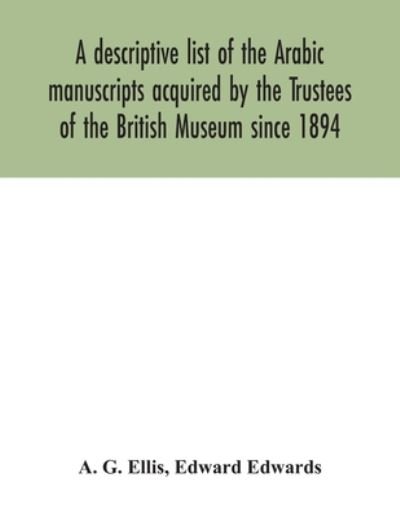 Cover for A G Ellis · A descriptive list of the Arabic manuscripts acquired by the Trustees of the British Museum since 1894 (Pocketbok) (2020)