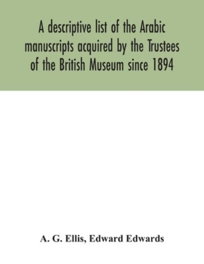 Cover for A G Ellis · A descriptive list of the Arabic manuscripts acquired by the Trustees of the British Museum since 1894 (Paperback Book) (2020)