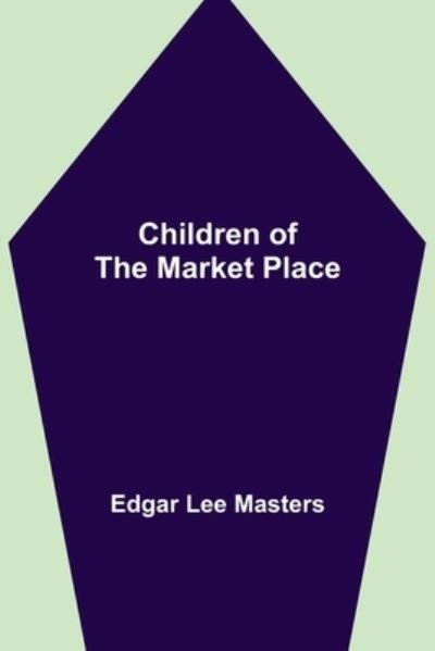 Cover for Edgar Lee Masters · Children of the Market Place (Paperback Bog) (2021)