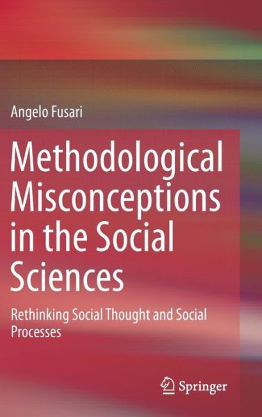 Angelo Fusari · Methodological Misconceptions in the Social Sciences: Rethinking Social Thought and Social Processes (Hardcover bog) (2014)