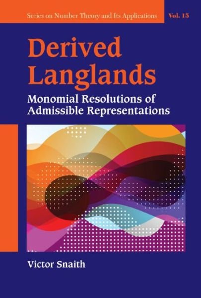 Cover for Snaith, Victor P (Univ Of Sheffield, Uk) · Derived Langlands: Monomial Resolutions Of Admissible Representations - Series on Number Theory and Its Applications (Innbunden bok) (2019)