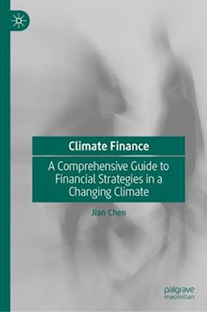 Cover for Jian Chen · Climate Finance: A Comprehensive Guide to Financial Strategies in a Changing Climate (Hardcover Book) (2025)